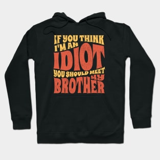 if You Think Im An Idiot you should meet my brother - retro Hoodie